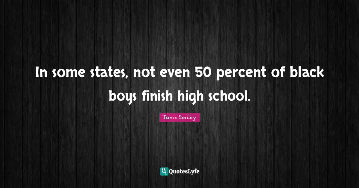 In some states, not even 50 percent of black boys finish high school.