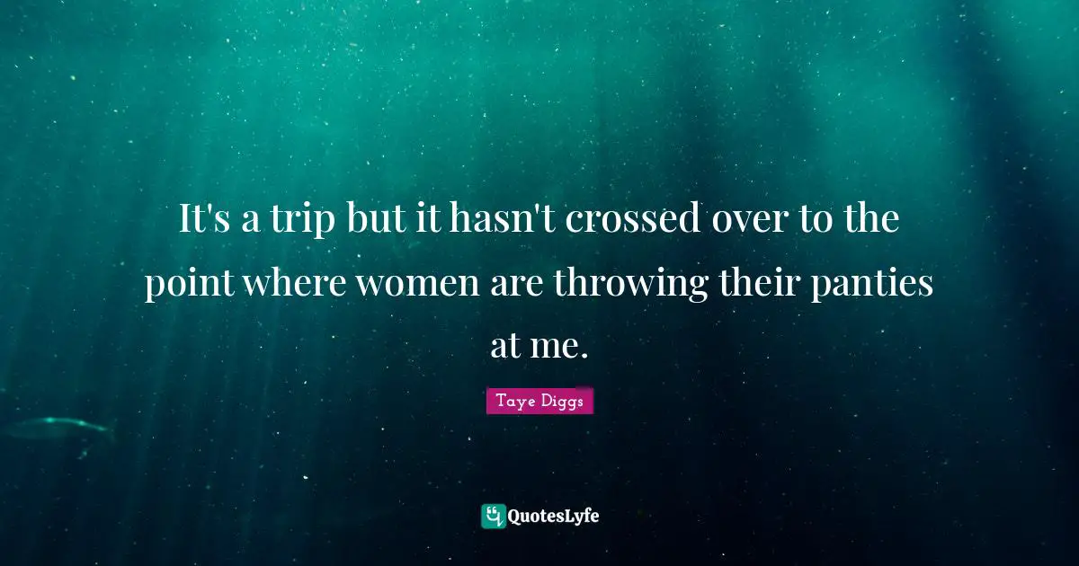 It's a trip but it hasn't crossed over to the point where women are throwing their panties at me.