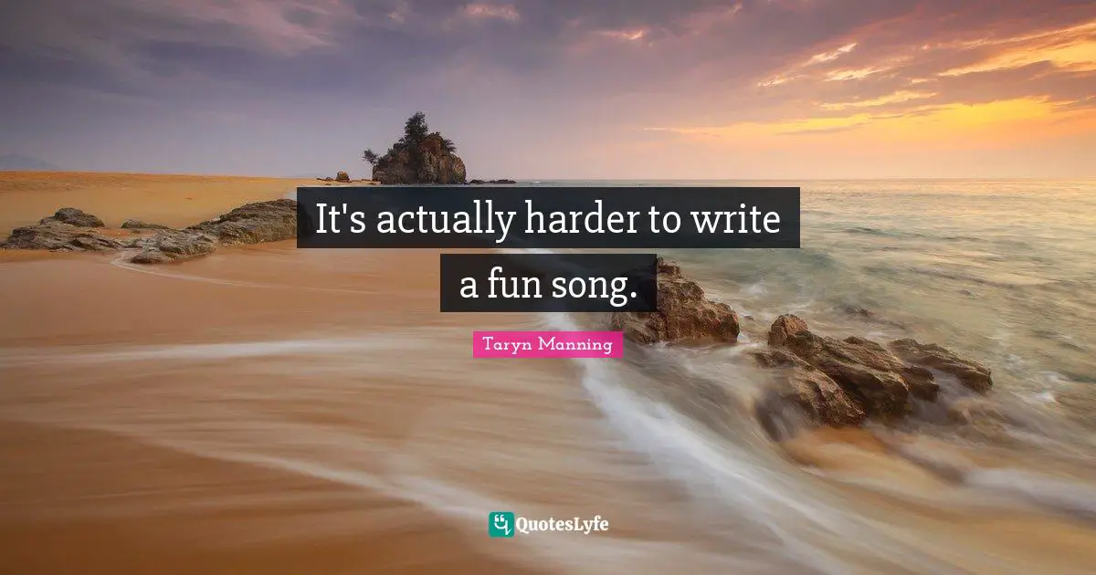 It's actually harder to write a fun song.