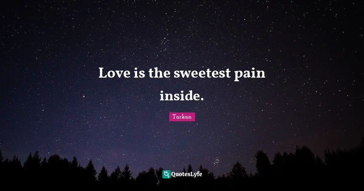 Sweetest Quotes: "Love is the sweetest pain inside."