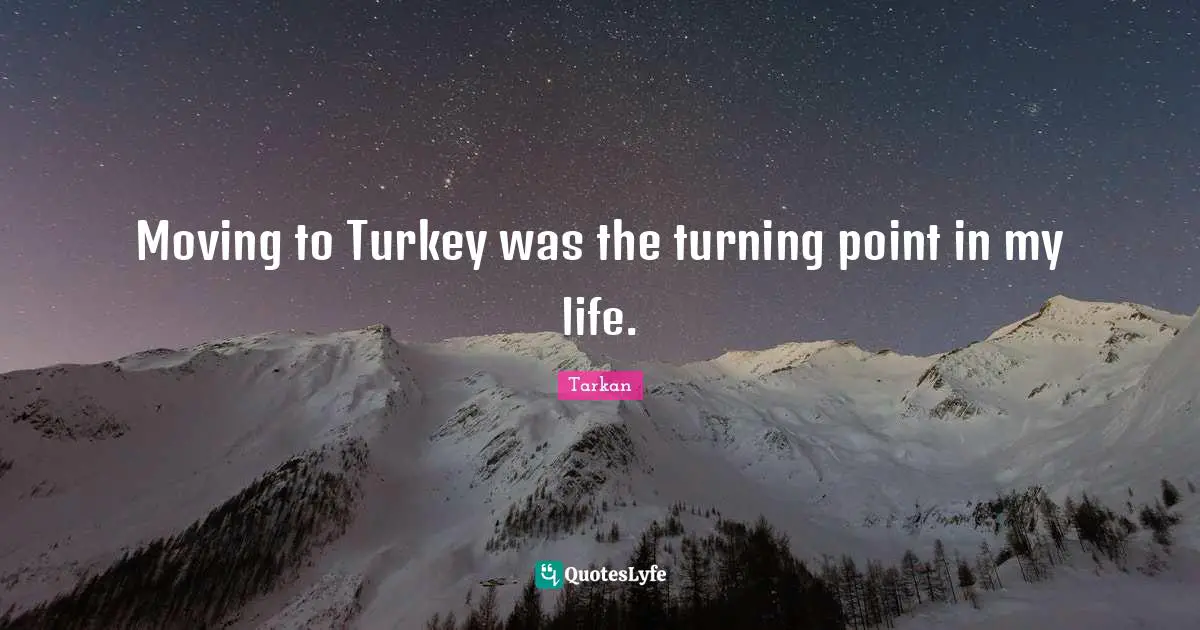 Moving to Turkey was the turning point in my life.
