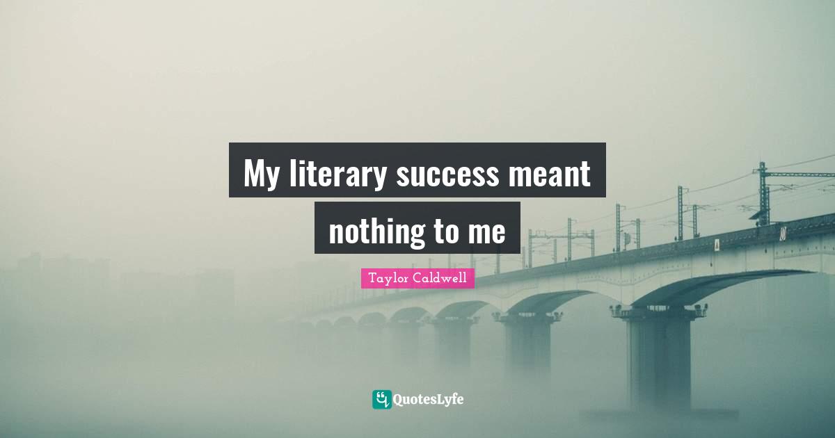 My literary success meant nothing to me