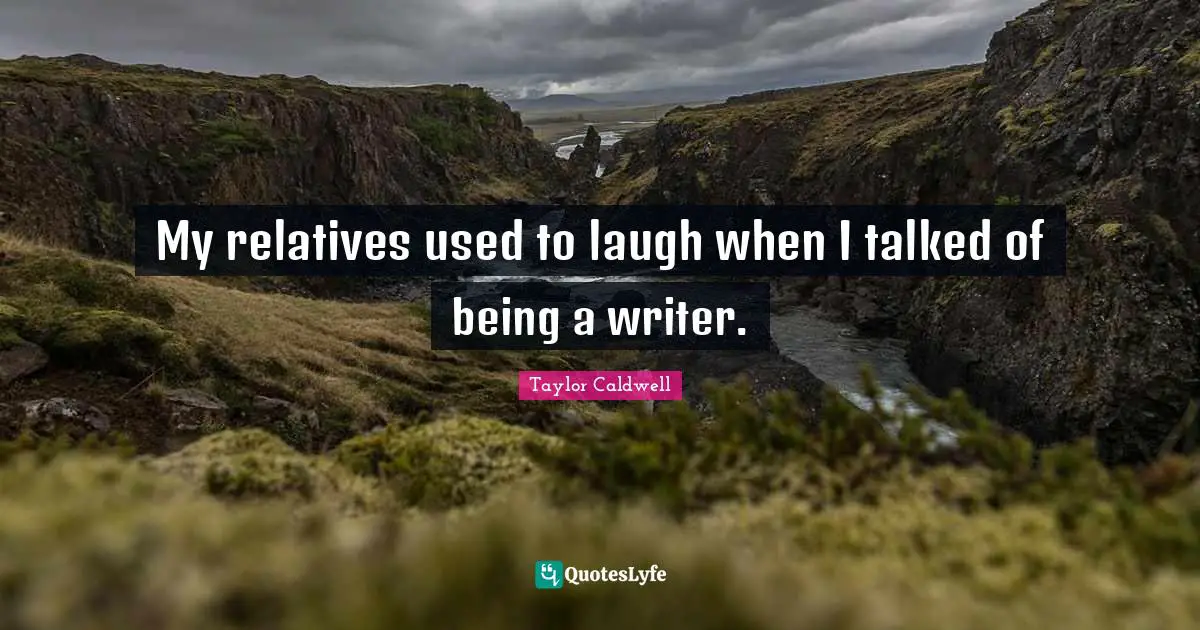 My relatives used to laugh when I talked of being a writer.