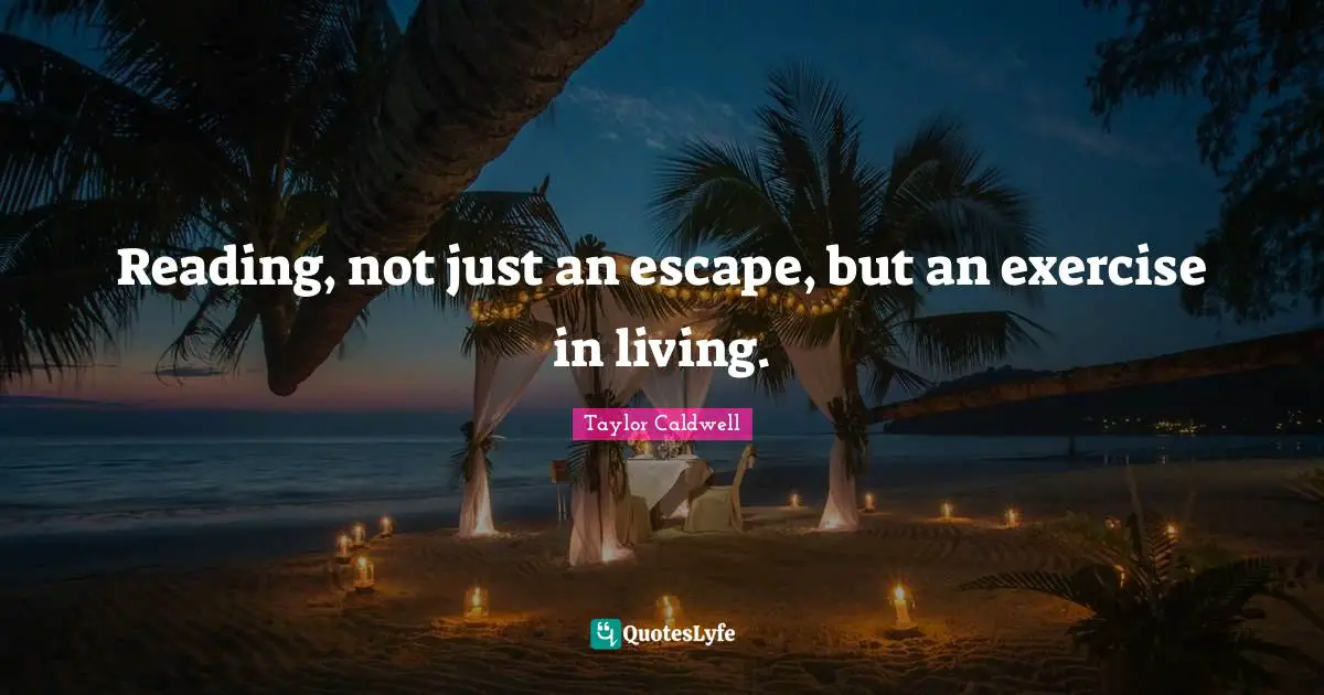 Reading, not just an escape, but an exercise in living.