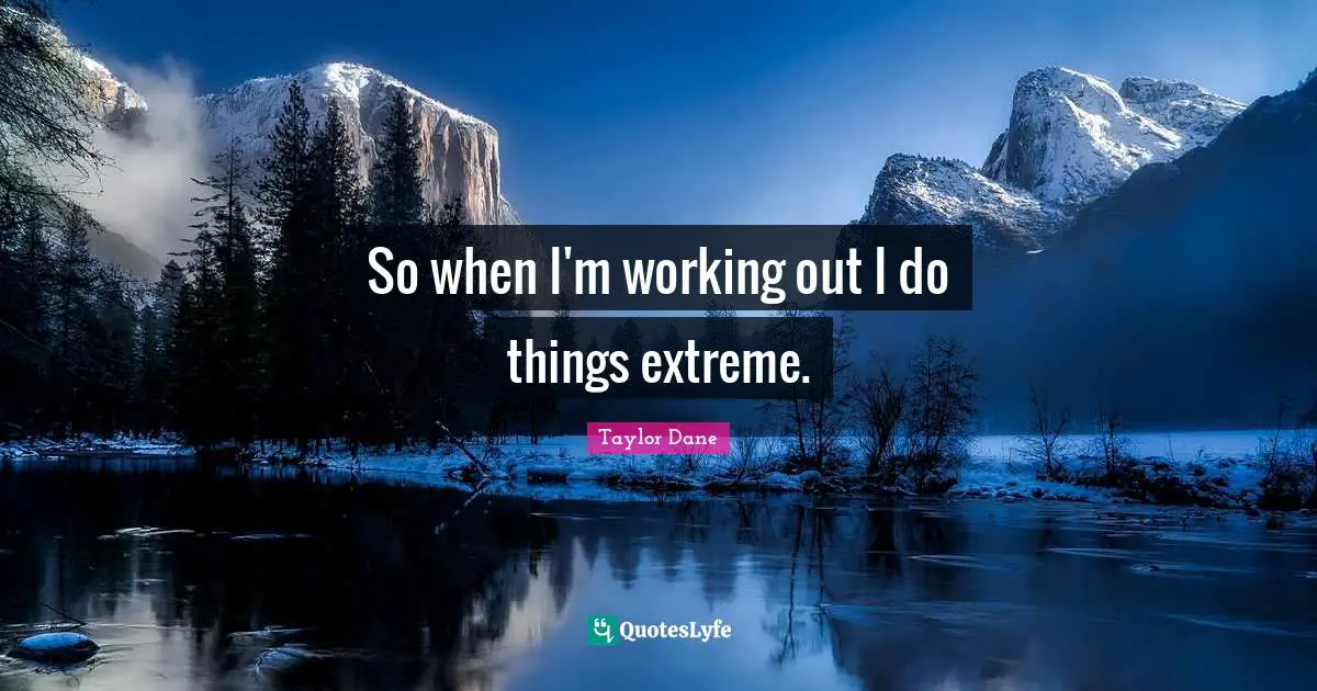 Taylor Dane Quotes: "So when I'm working out I do things extreme."