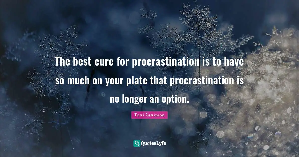 Plates Quotes: "The best cure for procrastination is to have so much on your plate that procrastination is no longer an option."