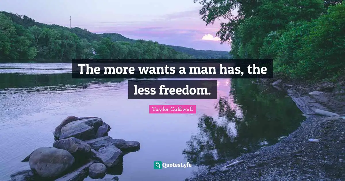 The more wants a man has, the less freedom.
