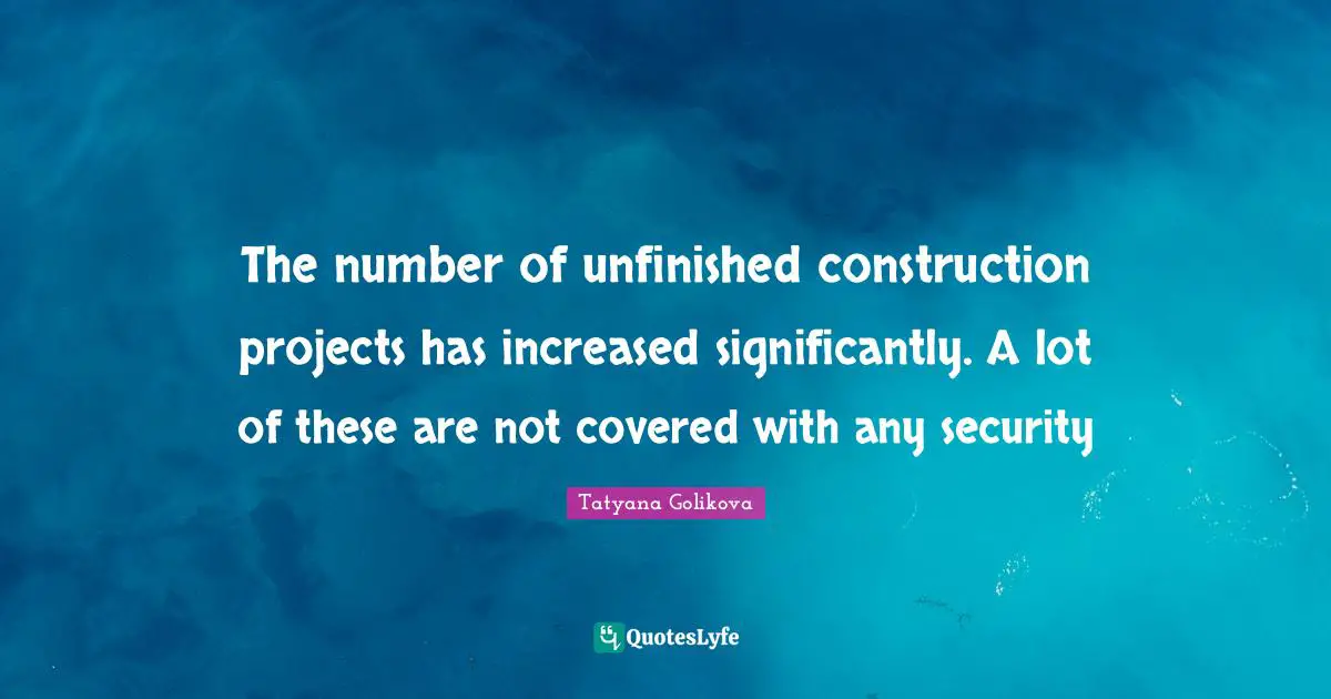 The number of unfinished construction projects has increased significantly. A lot of these are not covered with any security