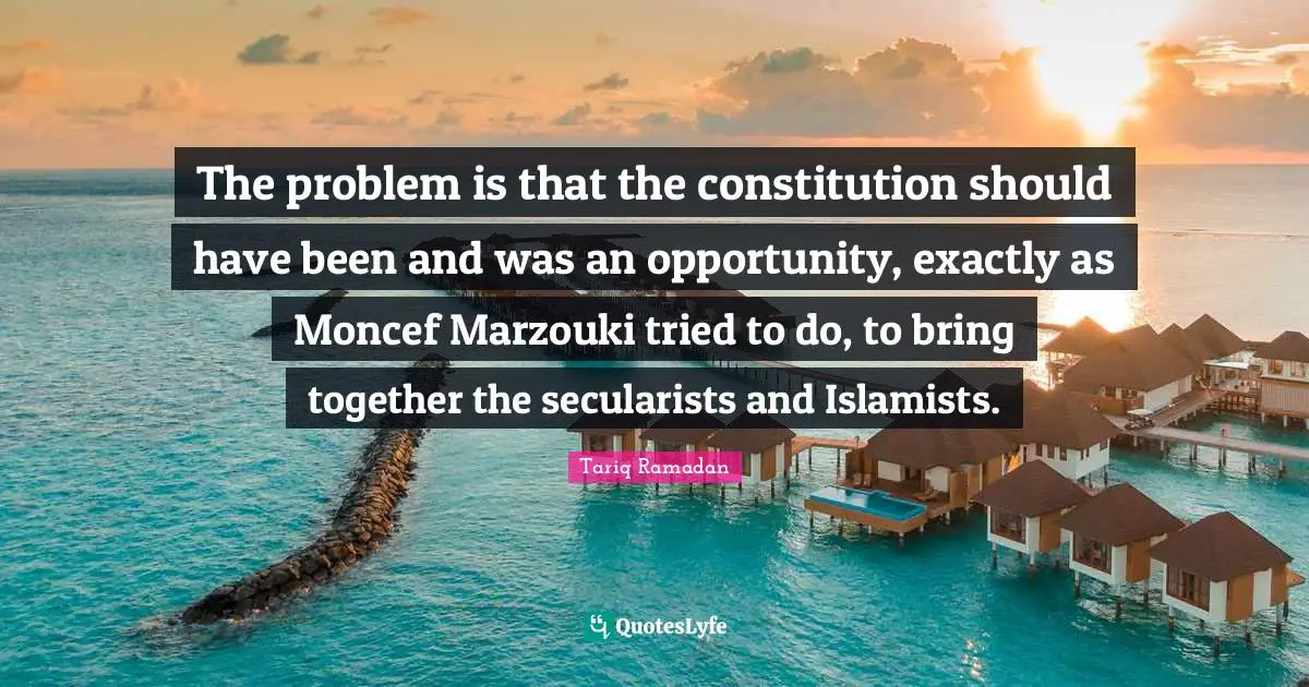The problem is that the constitution should have been and was an opportunity, exactly as Moncef Marzouki tried to do, to bring together the secularists and Islamists.