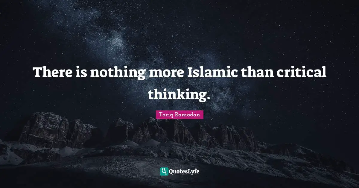 Tariq Ramadan Quotes: "There is nothing more Islamic than critical thinking."