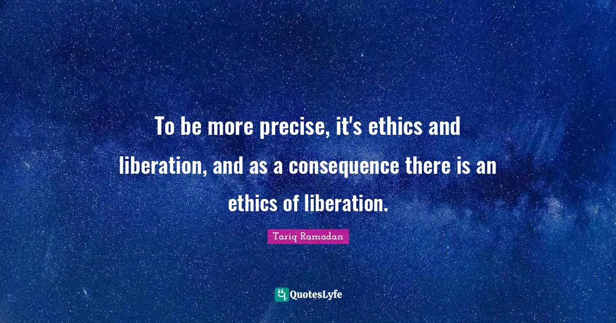 To be more precise, it's ethics and liberation, and as a consequence there is an ethics of liberation.