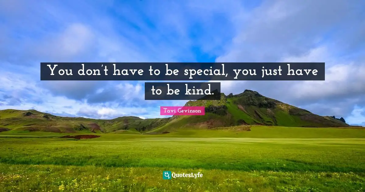 You don’t have to be special, you just have to be kind.