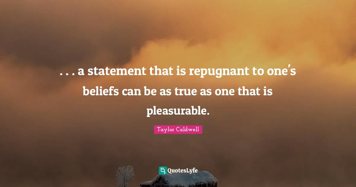 . . . a statement that is repugnant to one's beliefs can be as true as one that is pleasurable.