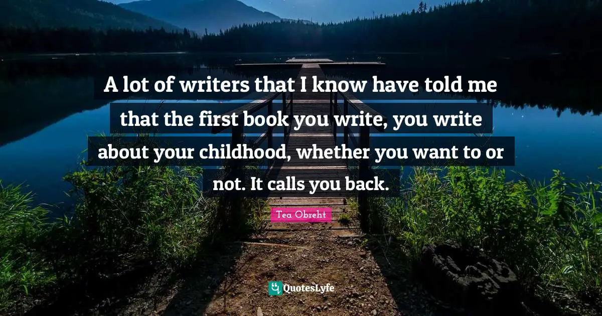 A lot of writers that I know have told me that the first book you write, you write about your childhood, whether you want to or not. It calls you back.