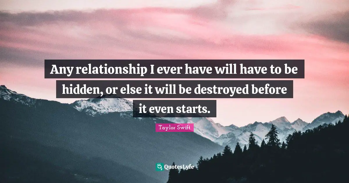 Any relationship I ever have will have to be hidden, or else it will be destroyed before it even starts.