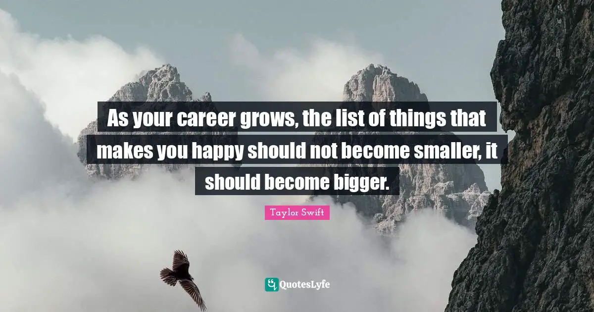 As your career grows, the list of things that makes you happy should not become smaller, it should become bigger.