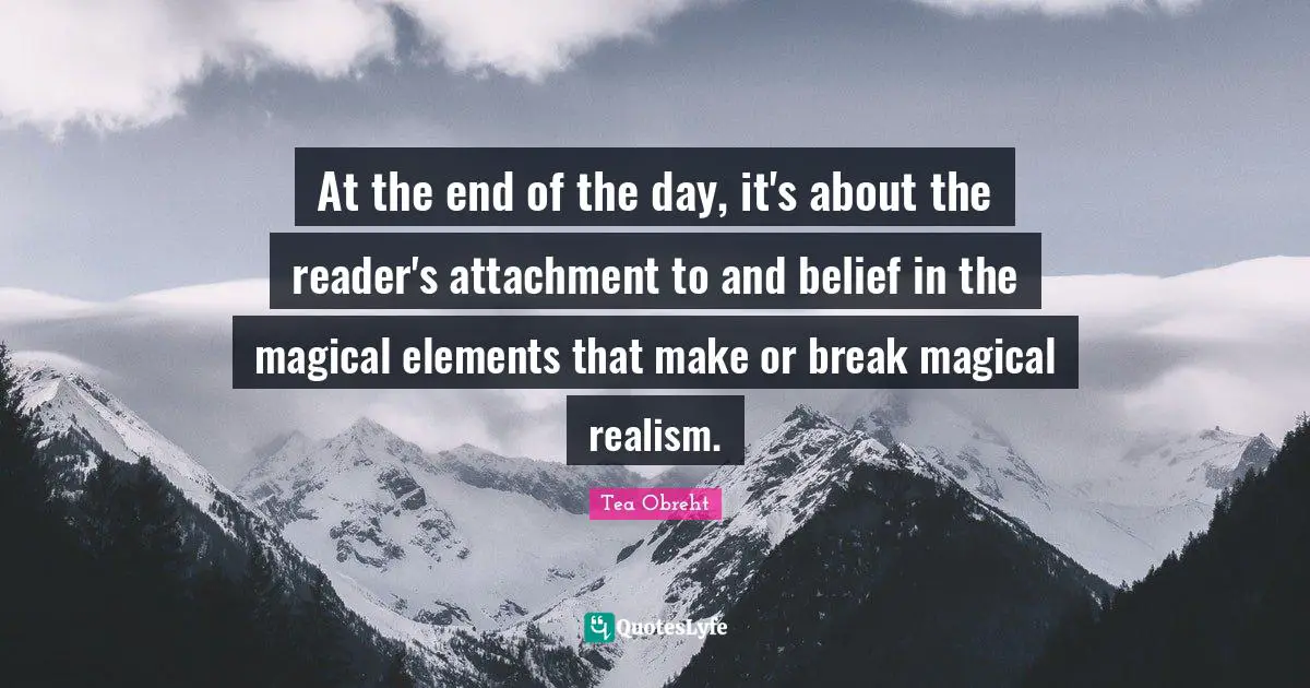 Magical Quotes: "At the end of the day, it's about the reader's attachment to and belief in the magical elements that make or break magical realism."