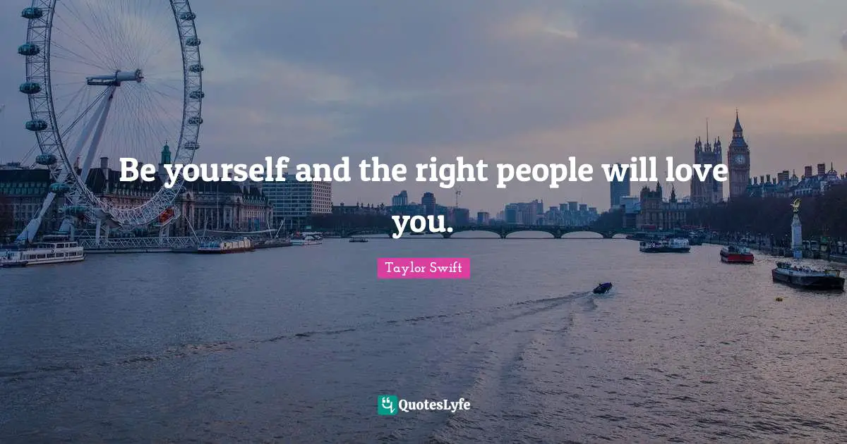 Real You Quotes: "Be yourself and the right people will love you."