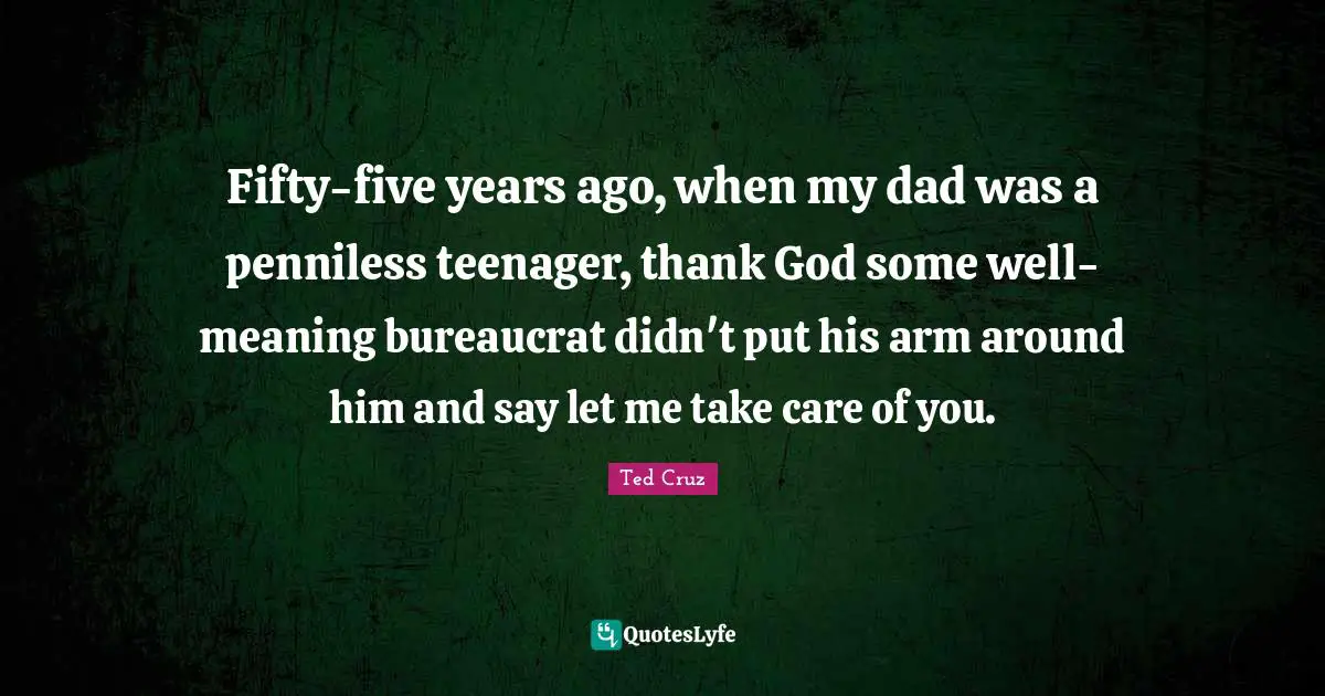 Fifty-five years ago, when my dad was a penniless teenager, thank God some well-meaning bureaucrat didn't put his arm around him and say let me take care of you.