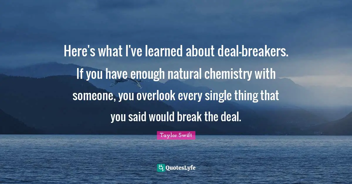 Here's what I've learned about deal-breakers. If you have enough natural chemistry with someone, you overlook every single thing that you said would break the deal.