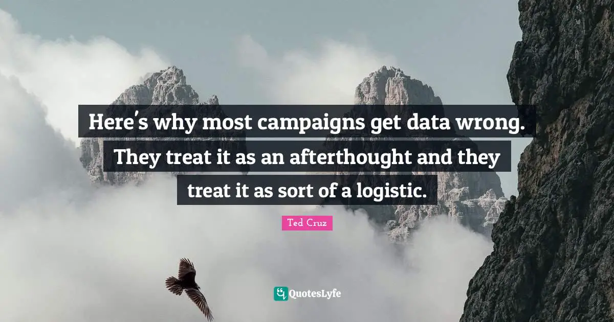 Campaigns Quotes: "Here's why most campaigns get data wrong. They treat it as an afterthought and they treat it as sort of a logistic."