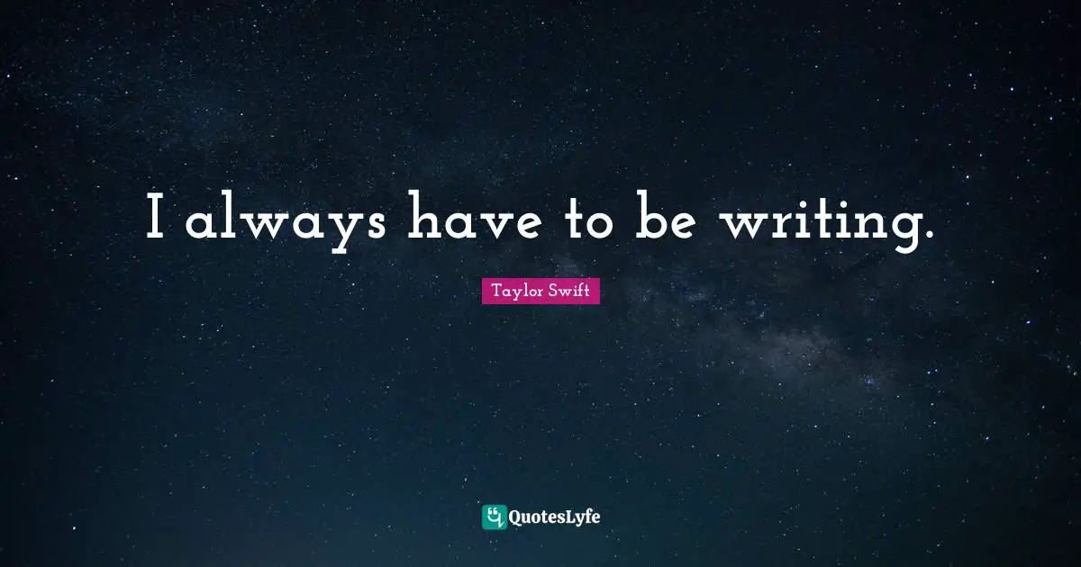 I always have to be writing.