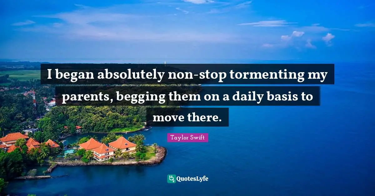 I began absolutely non-stop tormenting my parents, begging them on a daily basis to move there.