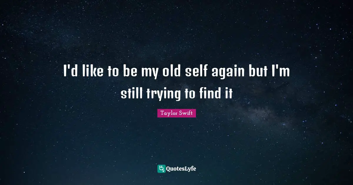 I'd like to be my old self again but I'm still trying to find it