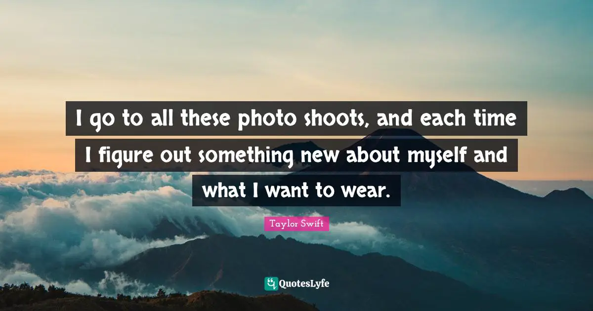 I go to all these photo shoots, and each time I figure out something new about myself and what I want to wear.