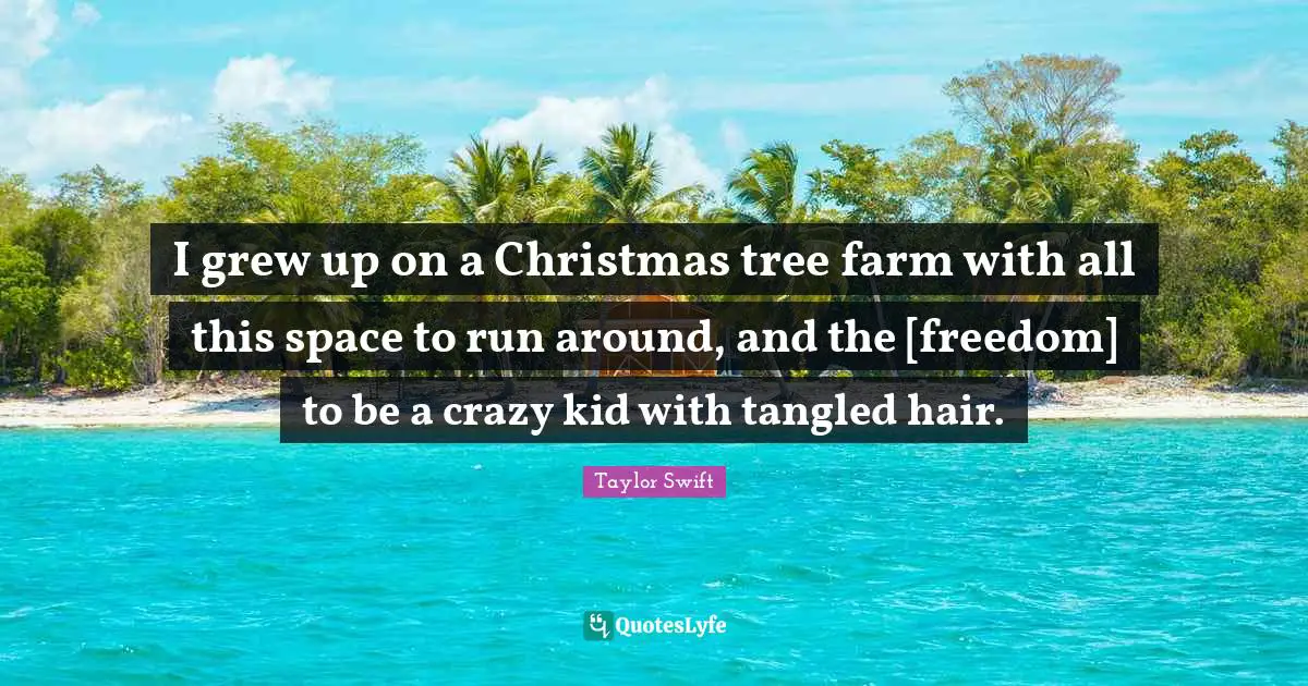 Tangled Quotes: "I grew up on a Christmas tree farm with all this space to run around, and the [freedom] to be a crazy kid with tangled hair."