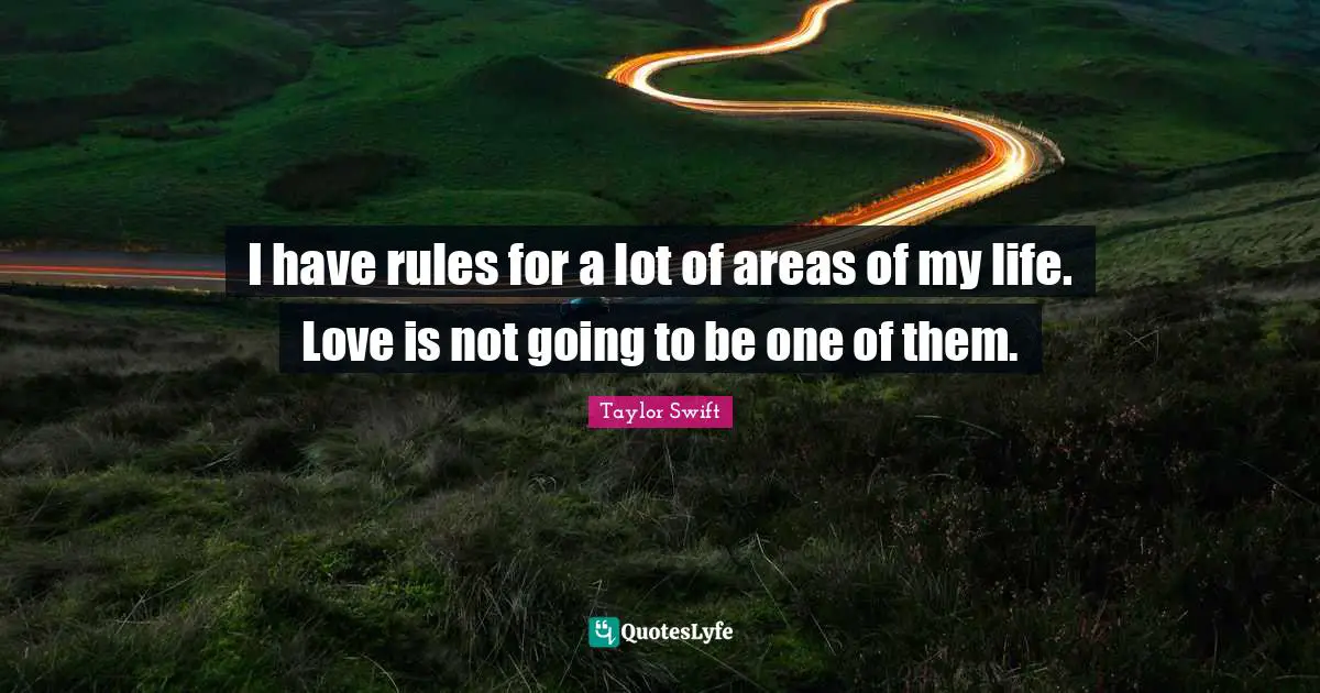 I have rules for a lot of areas of my life. Love is not going to be one of them.