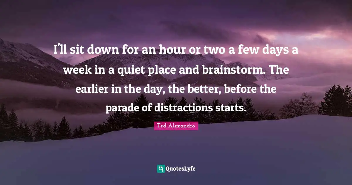 I'll sit down for an hour or two a few days a week in a quiet place and brainstorm. The earlier in the day, the better, before the parade of distractions starts.