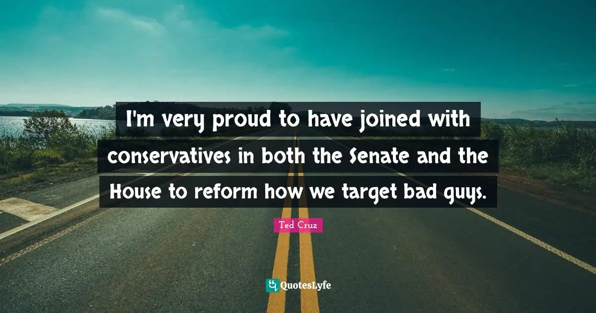 I'm very proud to have joined with conservatives in both the Senate and the House to reform how we target bad guys.