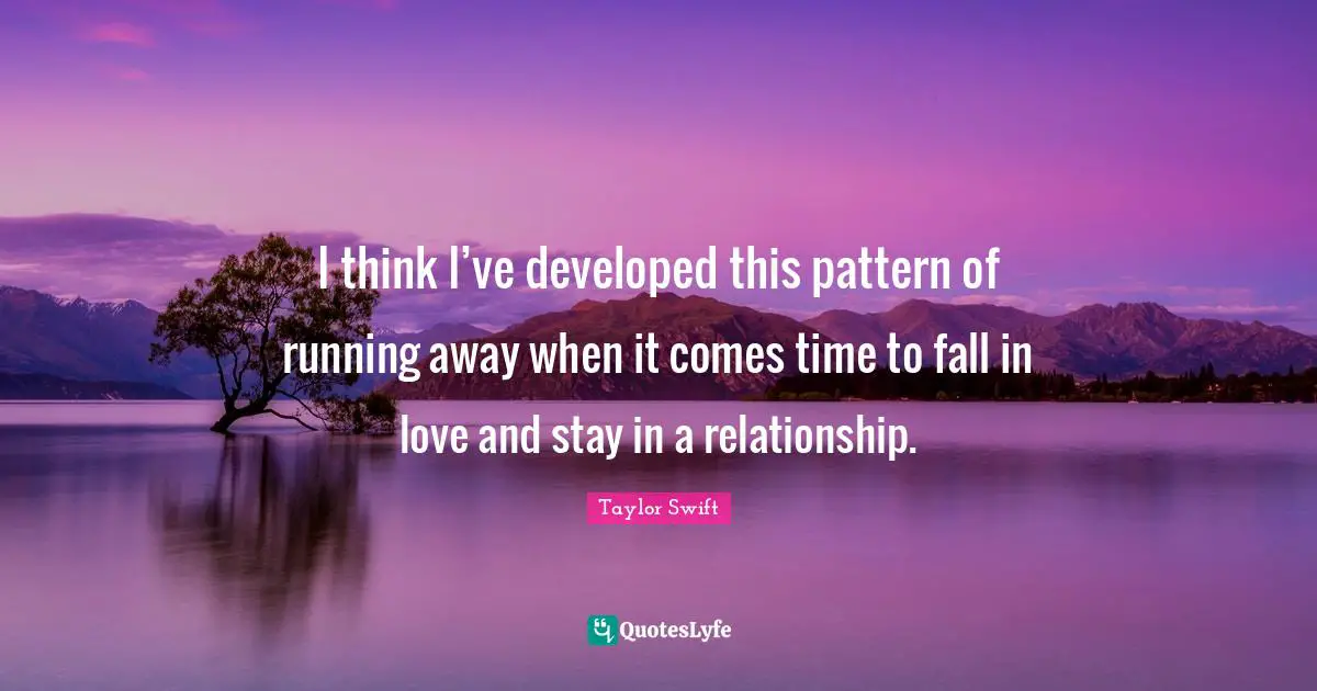 I think I’ve developed this pattern of running away when it comes time to fall in love and stay in a relationship.