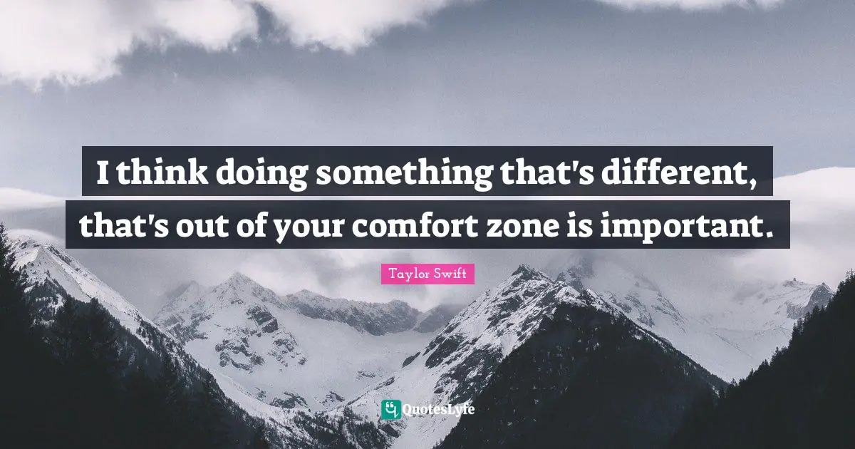 I think doing something that's different, that's out of your comfort zone is important.