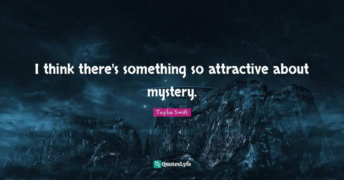 I think there's something so attractive about mystery.