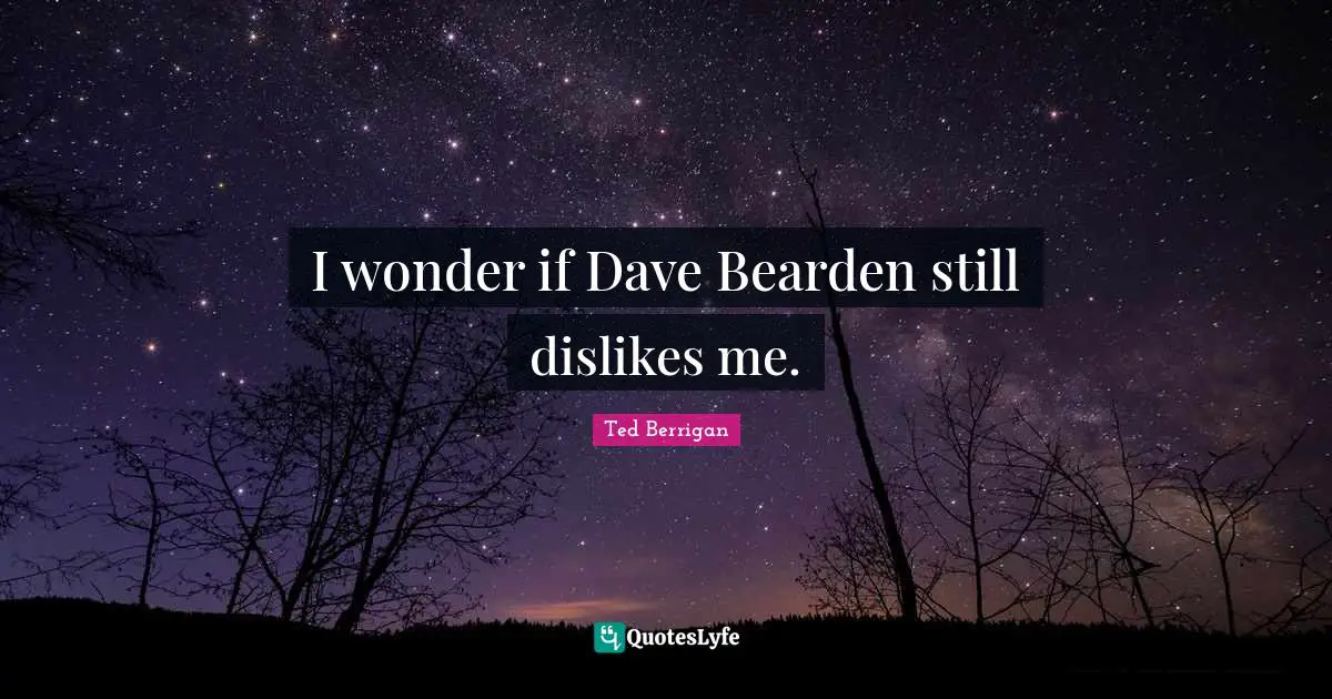 I wonder if Dave Bearden still dislikes me.