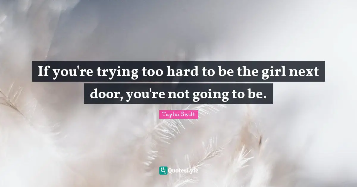If you're trying too hard to be the girl next door, you're not going to be.