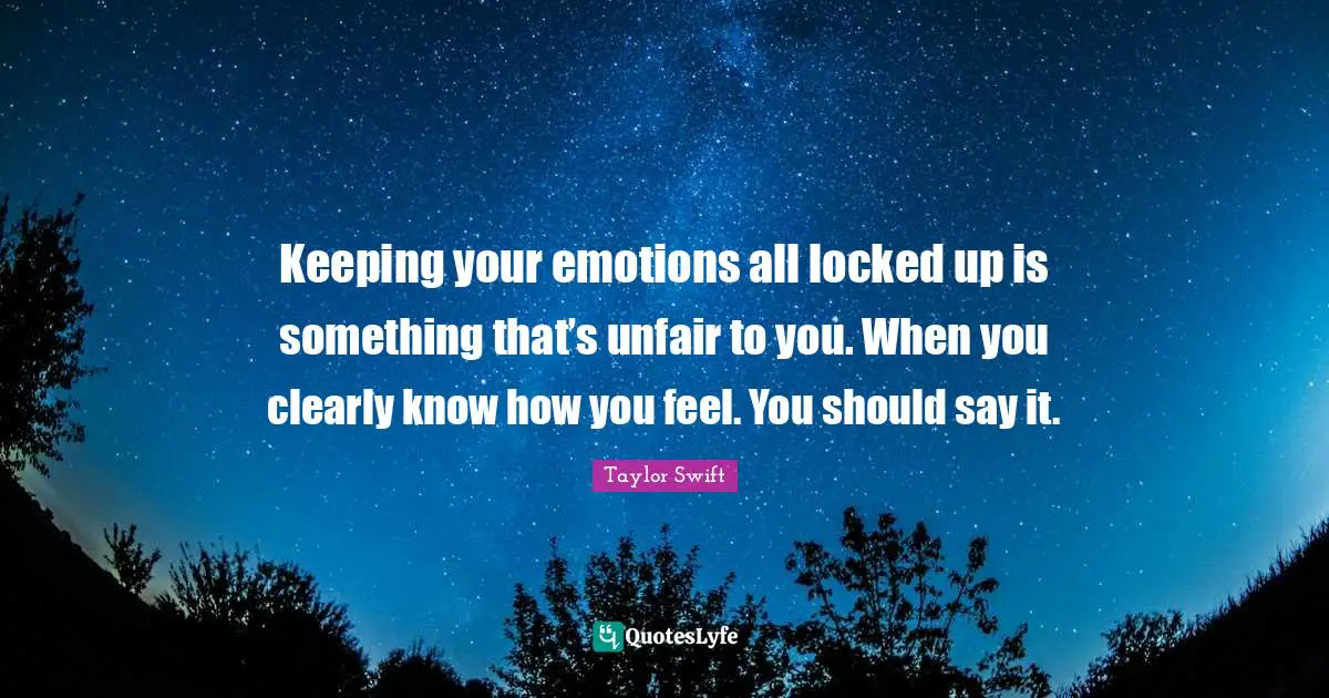 Locked Up Quotes: "Keeping your emotions all locked up is something that’s unfair to you. When you clearly know how you feel. You should say it."