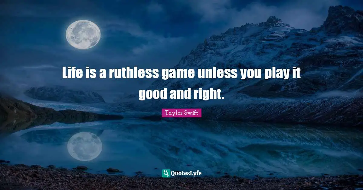 Ruthless Quotes: "Life is a ruthless game unless you play it good and right."