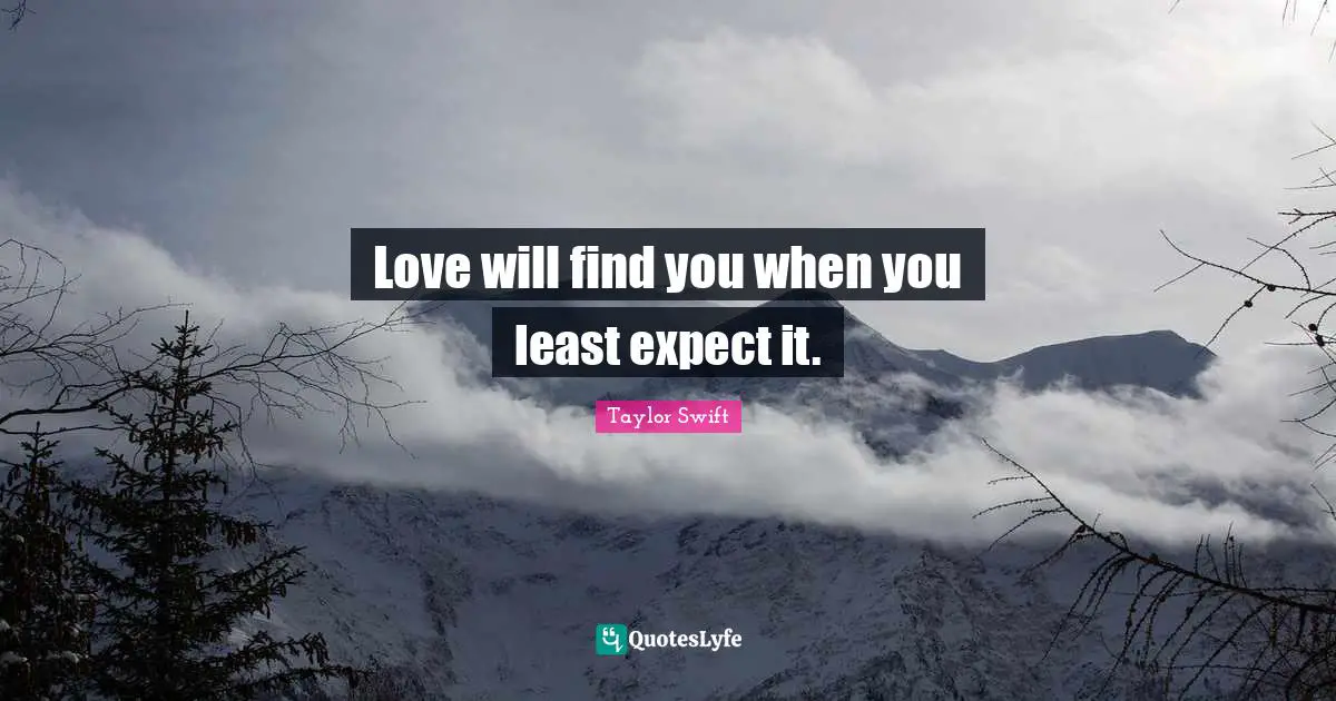 Love will find you when you least expect it.