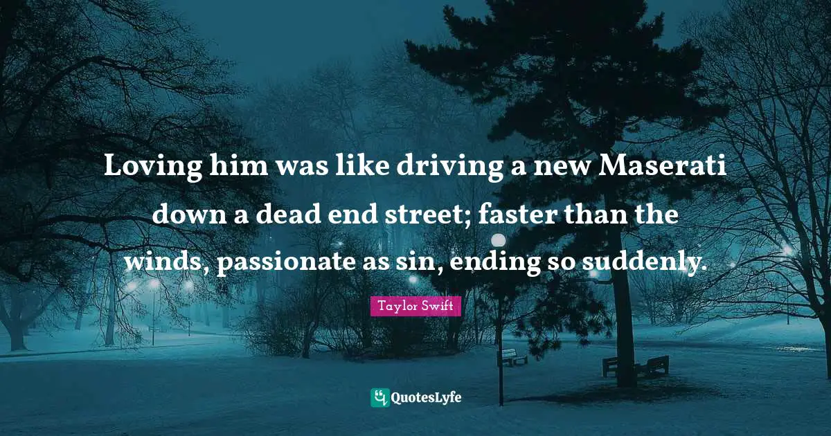 Faster Quotes: "Loving him was like driving a new Maserati down a dead end street; faster than the winds, passionate as sin, ending so suddenly."