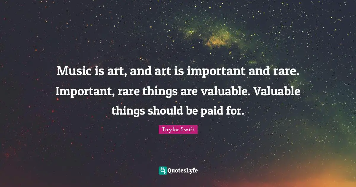 Valuable Quotes: "Music is art, and art is important and rare. Important, rare things are valuable. Valuable things should be paid for."