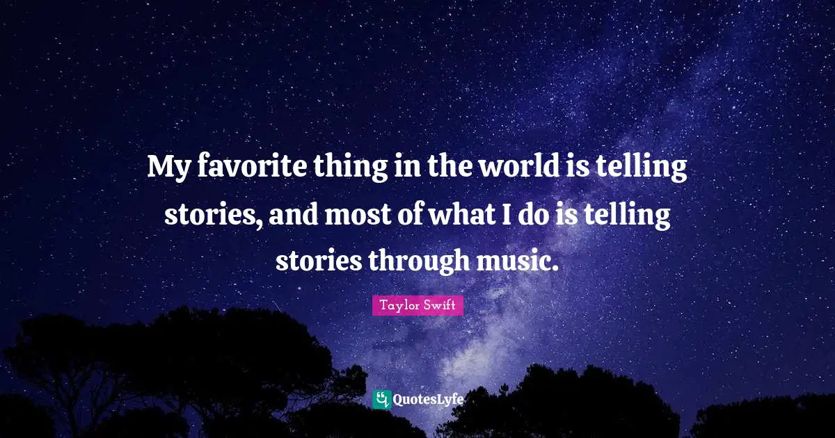 My favorite thing in the world is telling stories, and most of what I do is telling stories through music.