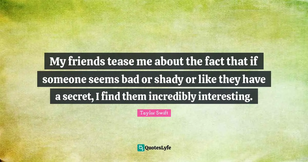 My friends tease me about the fact that if someone seems bad or shady or like they have a secret, I find them incredibly interesting.