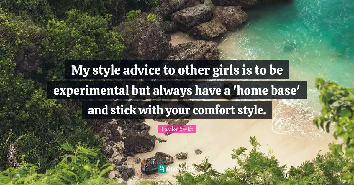 My style advice to other girls is to be experimental but always have a 'home base' and stick with your comfort style.
