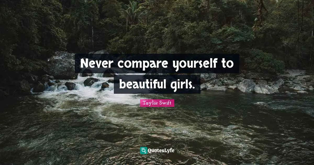 Never compare yourself to beautiful girls.