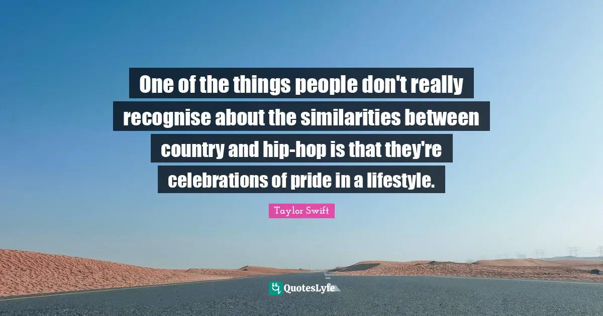 One of the things people don't really recognise about the similarities between country and hip-hop is that they're celebrations of pride in a lifestyle.