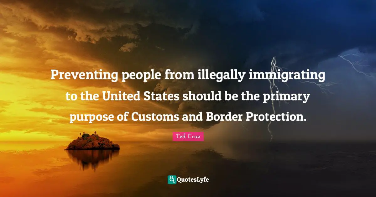 Preventing people from illegally immigrating to the United States should be the primary purpose of Customs and Border Protection.