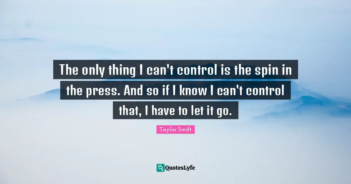 The only thing I can't control is the spin in the press. And so if I know I can't control that, I have to let it go.
